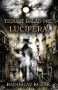 Trinásť balád pre Lucifera - Radoslav Kozák, Vydavateľstvo Príbeh, 2024