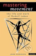 Kniha: Mastering Movement Understanding Laban (John Hodgson)