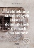 Architektura středověkých klášterů dominikánek v Čechách a na Moravě - Klára Mezihoráková, Artefactum, 2016