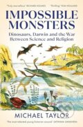 Impossible Monsters : Dinosaurs, Darwin and the War Between Science and Religion - Michael Taylor, Bodley Head, 2024