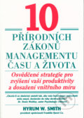 10 přírodních zákonů managementu času a života - Hyrum W. Smith, Pragma, 1998