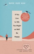 Kniha: If You Live To 100, You Might As Well Be Happy (Rhee Kun Hoo). Rider & Co, 2024