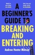 A Beginner’s Guide to Breaking and Entering - Andrew Hunter Murray, Hutchinson, 2024