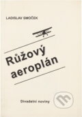 Kniha: Růžový aeroplán (Ladislav Smoček). Divadelní ústav, 1997