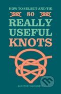 How to Select and Tie 80 Really Useful Knots - Geoffrey Budworth, 2024