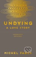 Undying - Michel Faber, Canongate Books, 2016