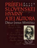 Príbeh slovenskej hymny a jej autora - Peter Huba, Matica slovenská, 2016