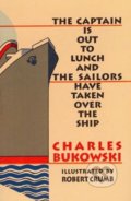 The Captain is Out to Lunch and the Sailors have taken over the Ship - Charles Bukowski, 2006