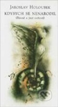 Kniha: Kdybych se nenarodil (Básně a jiné neřesti) (Jaroslav Holoubek). Pragma, 1999