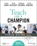 Teach Like A Champion Field Guide 3.0 - Doug Lemov, Sadie McCleary, Hannah Solomon, Erica Woolway, Jossey Bass, 2023