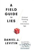 A Field Guide to Lies - Daniel J. Levitin, 2016