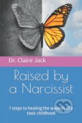 Kniha: Raised by a Narcissist: 7 steps to healing the wounds of a toxic childhood (Claire Jack)