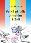 Kniha: Velký příběh o malém štěstí (Tomáš Jirgl). ArtKrist, 2024