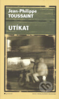 Kniha: Utíkat (Jean-Philippe Toussaint). Garamond, 2006