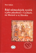 Řád německých rytířů a jeho působení v Čechách, na Moravě a ve Slezsku - Petr Adam, Libri, 2005