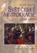 Svět české aristokracie (1500 - 1700) - Petr Maťa, Nakladatelství Lidové noviny, 2004