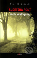 Kniha: Sudetská pouť aneb Waldgang (Petr Mikšíček). Dokořán, 2006