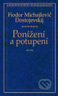 Ponížení a potupení - Fiodor Michajlovič Dostojevskij, Odeon, 2006