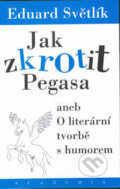 Kniha: Jak zkrotit Pegasa aneb O literární tvorbě s humorem (Eduard Světlík). Academia, 2003