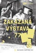 Kniha: Zakázaná výstava 77 (Daniel Pastirčák). Ústav pro studium totalitních režimů, 2024