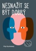 Kniha: Nesnažit se být dobrý (Filip Rychlebský)