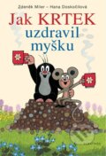 Jak krtek uzdravil myšku - Hana Doskočilová, Zdeněk Miler (ilustrátor), Albatros CZ, 2009