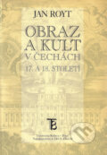Obraz a kult v Čechách 17. a 18. století - Jan Royt, Karolinum, 1999