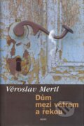 Kniha: Dům mezi větrem a řekou (Věroslav Mertl). Host, 2001