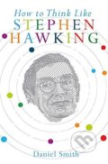 How to Think Like Stephen Hawking - Daniel Smith, Michael O&#039;Mara Books Ltd, 2016