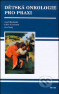 Kniha: Dětská onkologie pro praxi (Edita Kabíčková, Jan Starý a Josef Koutecký). Triton, 2002