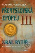 Kniha: Přemyslovská epopej III. - Král rytíř Přemysl II. Otakar (Vlastimil Vondruška)