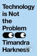 Kniha: Technology is Not the Problem (Timandra Harkness)
