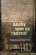 Kniha: Akoby som sa radoval (Mahmúd Darwiš). FACE - Fórum alternatívnej kultúry a vzdelávania, 2024