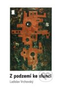 Kniha: Z podzemí ke slunci (Ladislav Vrchovský). Centrum pro studium demokracie a kultury, 2016