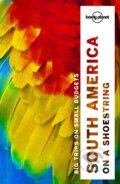 Kniha: South America on a shoestring (Alex Egerton, Brian Kluepfel, Carolyn McCarthy, Celeste Brash, Gregor Clark, Kevin Raub, Regis St. Louis, Sandra Bao a Tom Masters). Lonely Planet, 2016