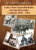 Lesk a tiene hospodárskeho rozvoja Slovenska v rokoch 1939 – 1941 - Peter Mičko, Ľudovít Hallon a kolektív, 2015