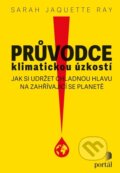 Kniha: Průvodce klimatickou úzkostí (Sarah Jaquette Ray). Portál, 2024