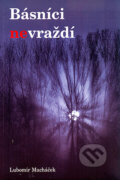 Kniha: Básníci nevraždí (Lubomír Macháček). Oftis, 2006