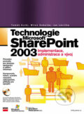 Kniha: Technologie Microsoft Office SharePoint 2003 (Jan Lávička, Miloš Sobotka a Tomáš Kutěj)