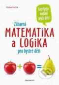 Zábavná matematika a logika pro bystré děti - Václav Fořtík, Nakladatelství Fragment, 2024