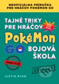 Tajné triky pre hráčov Pokémon GO: Bojová škola - Justin Ryan, Computer Press, 2017
