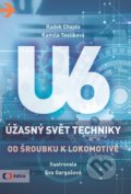 Úžasný svět techniky U6: Od šroubku k lokomotivě - Radek Chajda, Kamila Teslíková, Eva Gargašová (ilustrácie), 2017