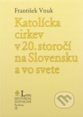 Katolícka cirkev v 20. storočí na Slovensku a vo svete - František Vnuk, Lúč, 2006
