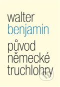 Původ německé truchlohry - Walter Benjamin, Malvern, 2017