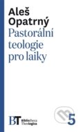 Pastorální teologie pro laiky - Aleš Opatrný, Pavel Mervart, 2017