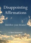 Kniha: Disappointing Affirmations: Unfollow your dreams! (Dave Tarnowski)