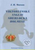 Kniha: Viktoriánská anglie Sherlocka Holmese (J. H. Watson). Professional Publishing, 2005