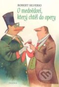 Kniha: O medvědovi, který chtěl do opery (Robert Silverio). Paseka, 2008