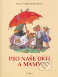 Kniha: Pro naše děti a mámy (Marie Fischerová-Kvěchová). Paseka, 2006