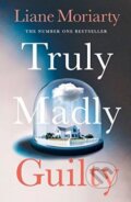 Truly Madly Guilty - Liane Moriarty, 2017